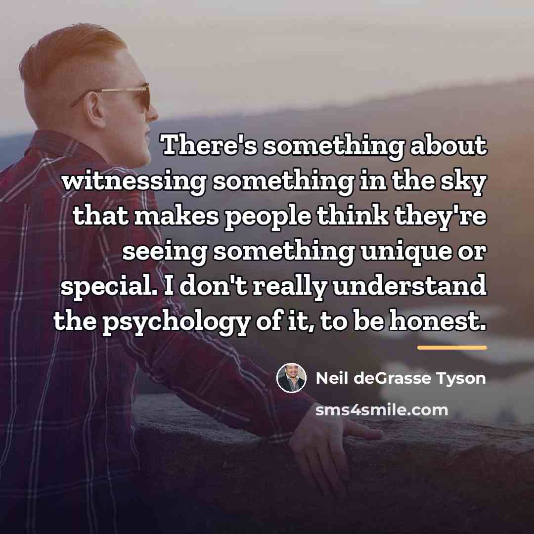 “There's something about witnessing something in the sky that makes…” quote by Neil deGrasse Tyson