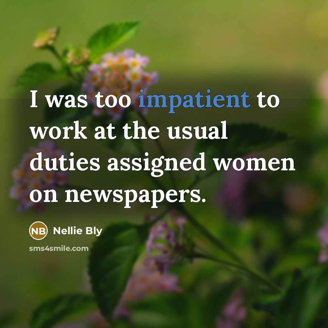 “I was too impatient to work at the usual duties…” quote by Nellie Bly