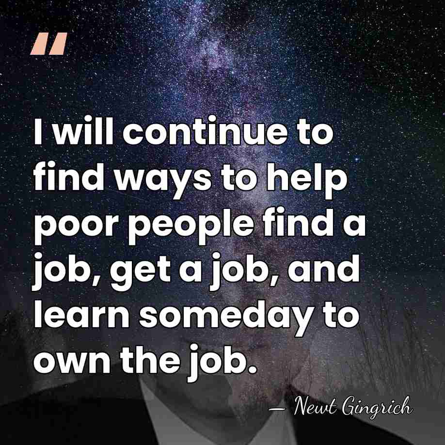 I will continue to find ways to help poor people find a&hellip; - Newt Gingrich