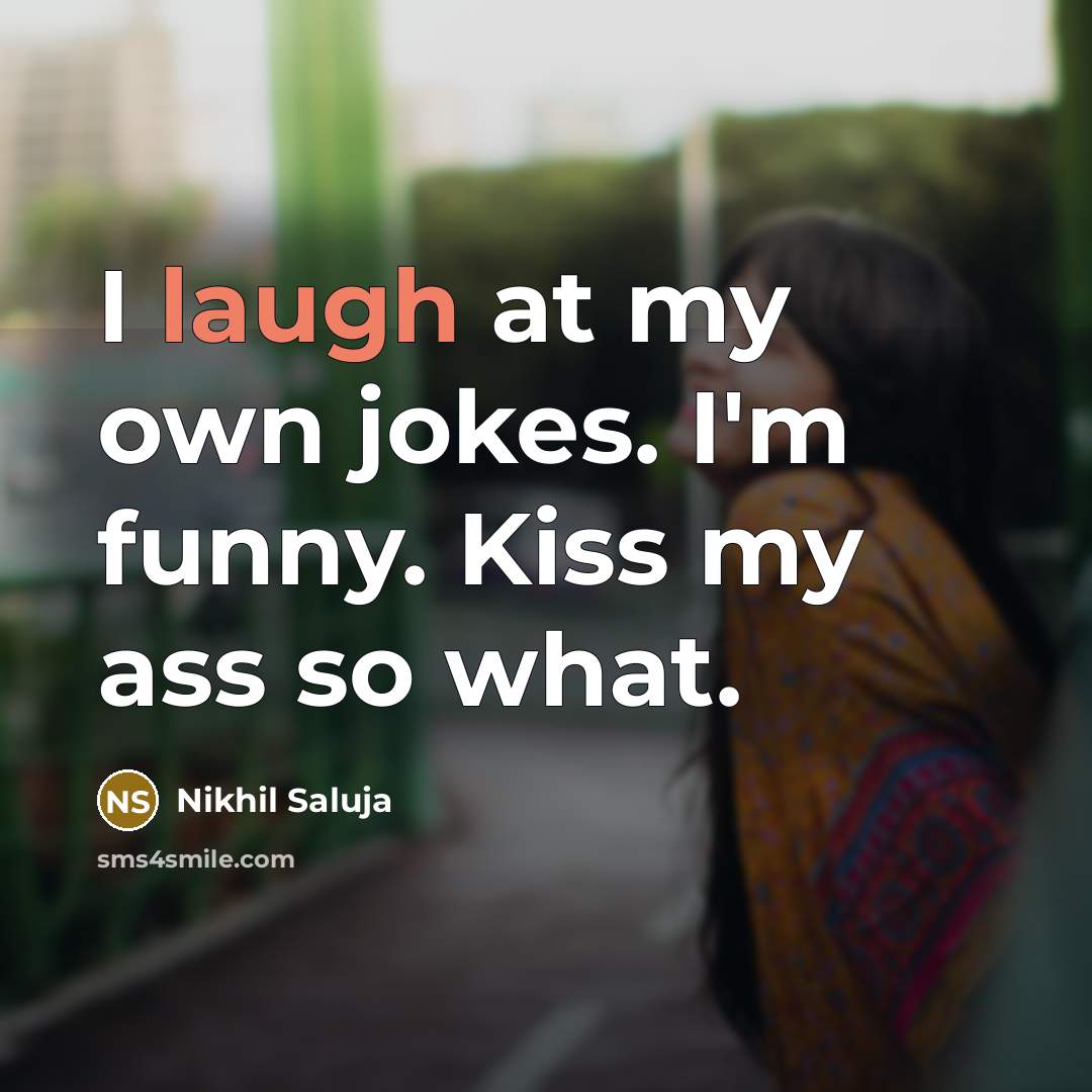 “I laugh at my own jokes. I'm funny. Kiss my…” quote by Nikhil Saluja