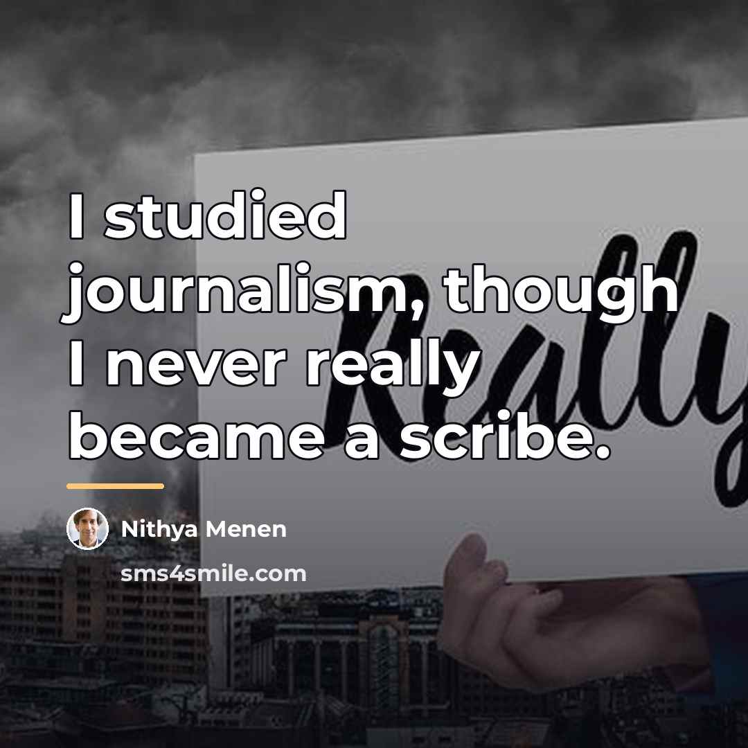 “I studied journalism, though I never really became a scribe.…” quote by Nithya Menen