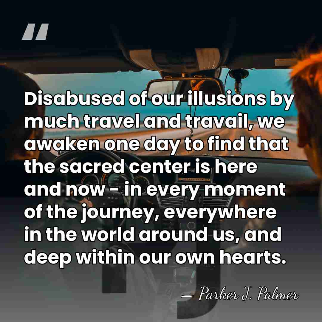 Disabused of our illusions by much travel and travail, we awaken one&hellip; - Parker J. Palmer