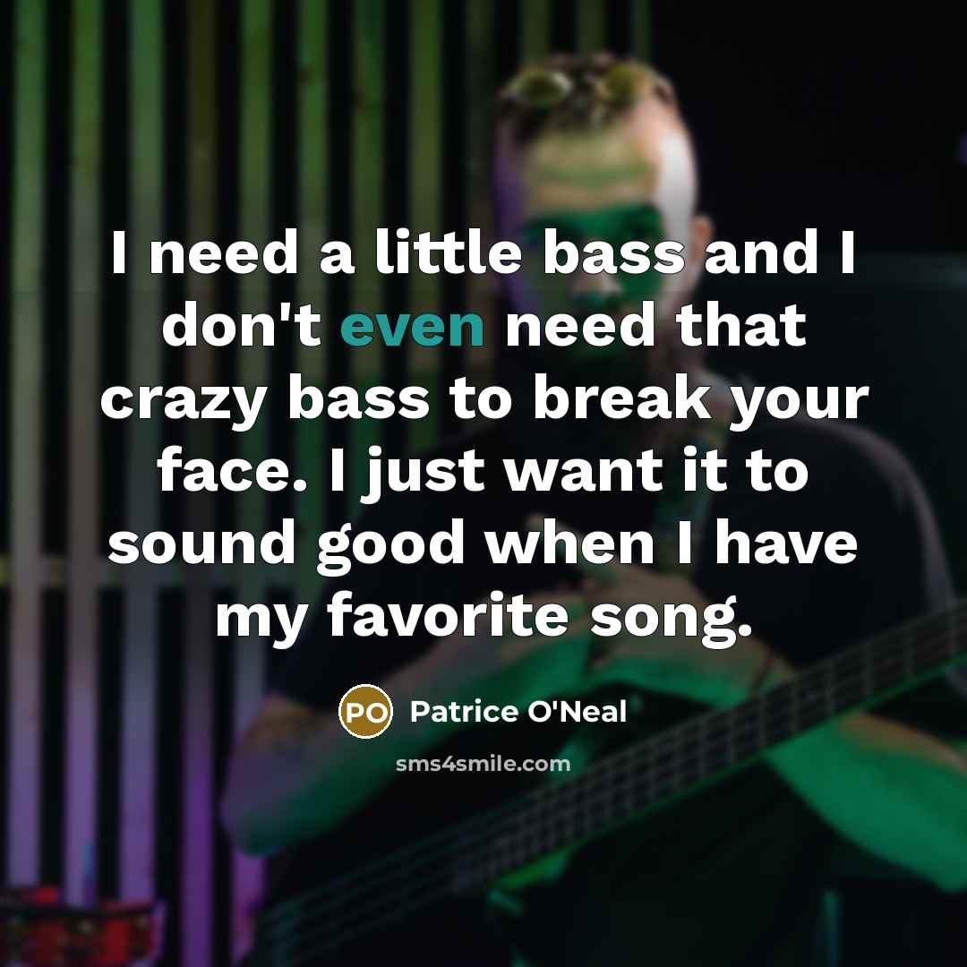 “I need a little bass and I don't even need…” quote by Patrice O'Neal