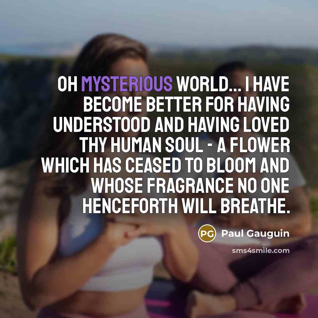 “Oh mysterious world... I have become better for having understood…” quote by Paul Gauguin