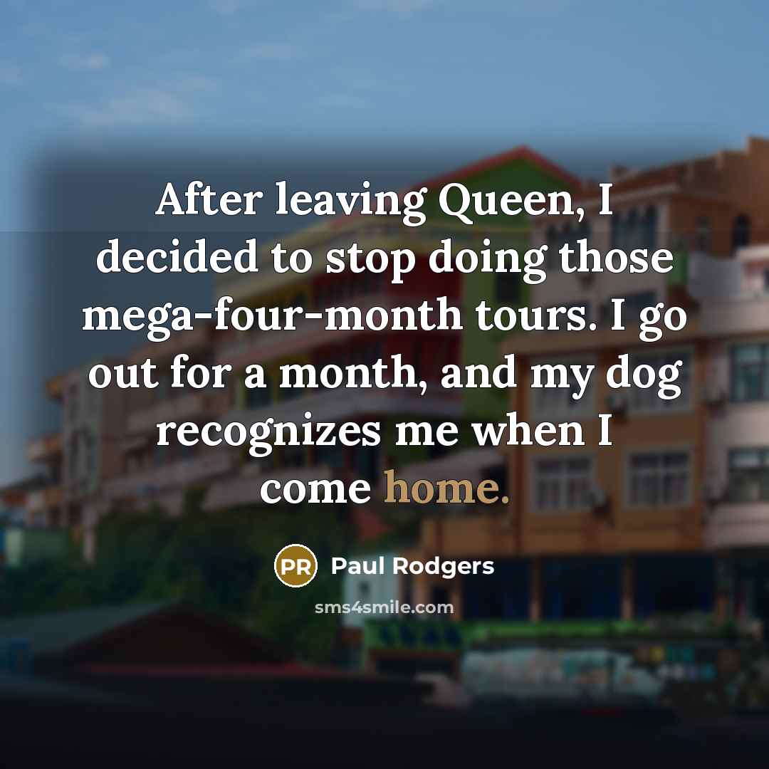 “After leaving Queen, I decided to stop doing those mega-four-month…” quote by Paul Rodgers