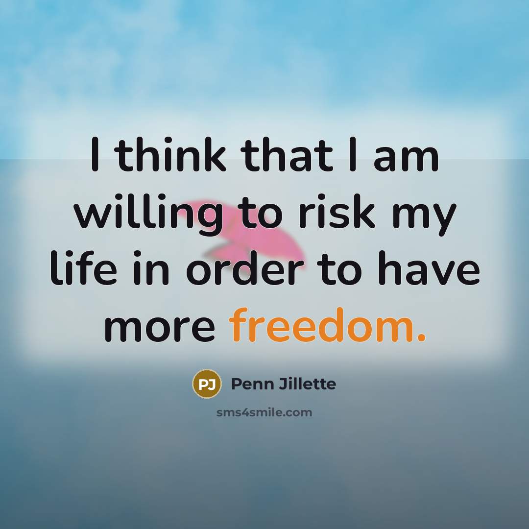“I think that I am willing to risk my life…” quote by Penn Jillette