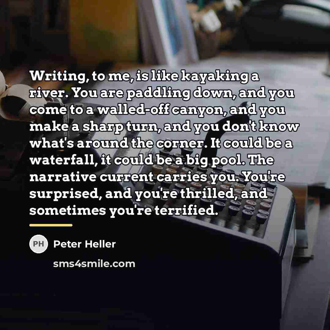 “Writing, to me, is like kayaking a river. You are…” quote by Peter Heller