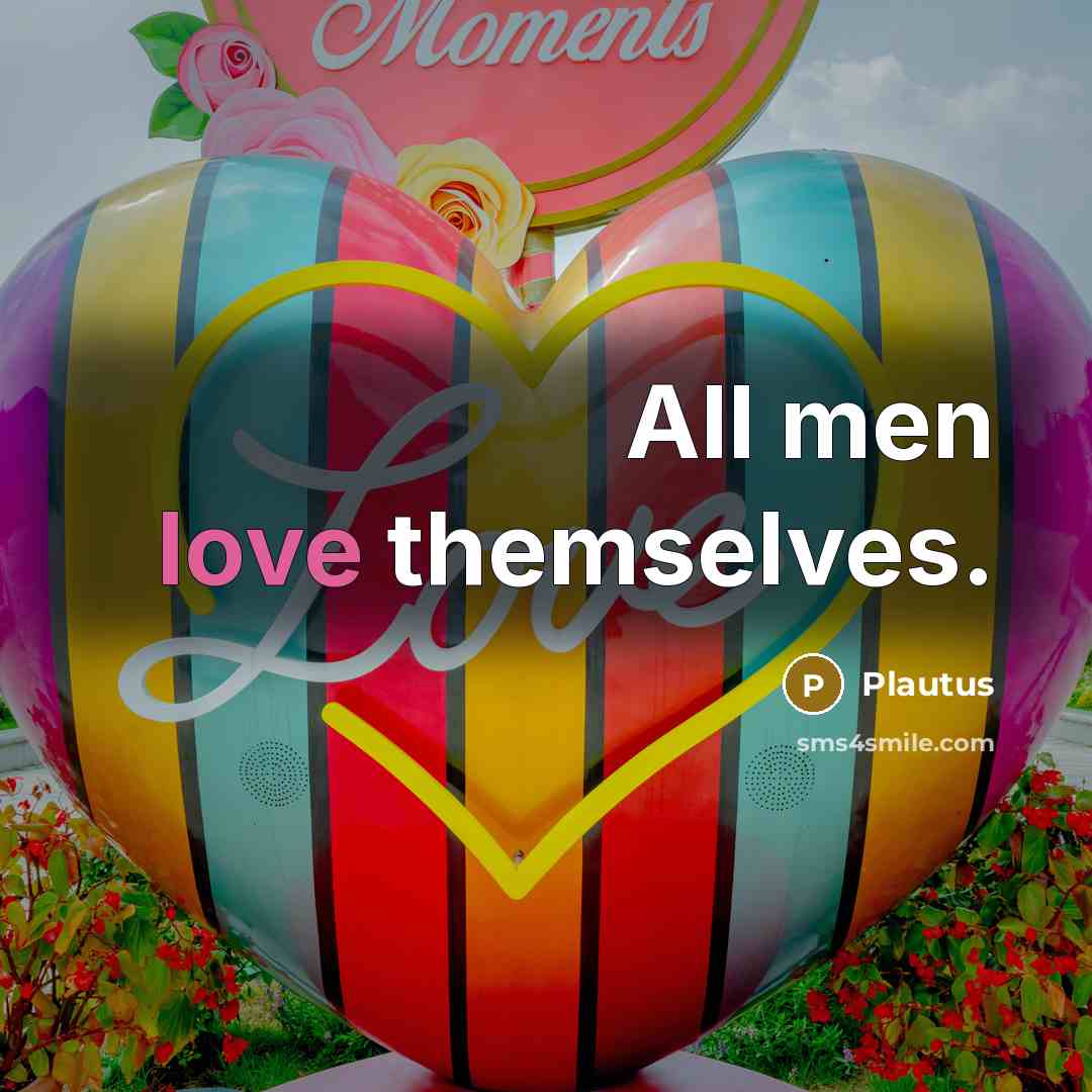 “All men love themselves.” quote by Plautus