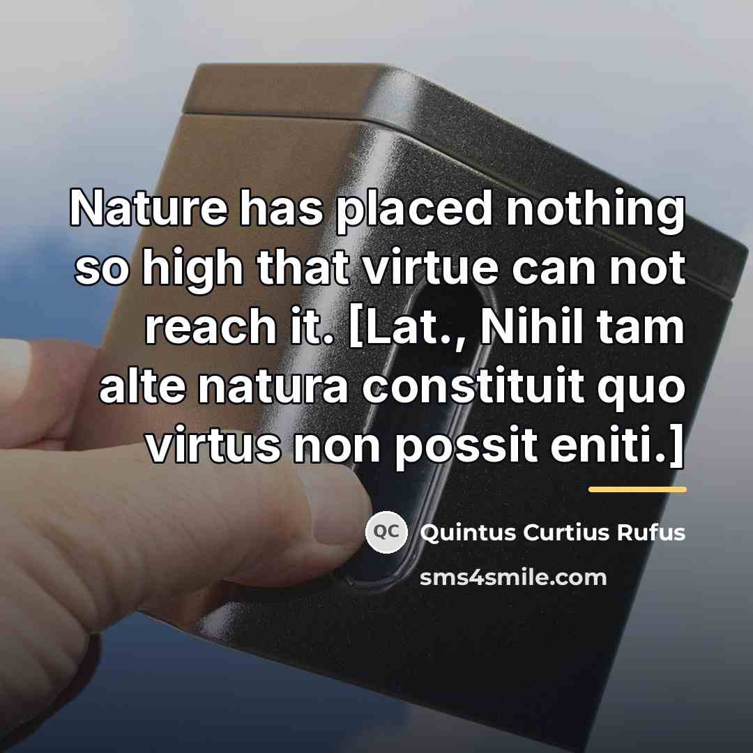 “Nature has placed nothing so high that virtue can not…” quote by Quintus Curtius Rufus