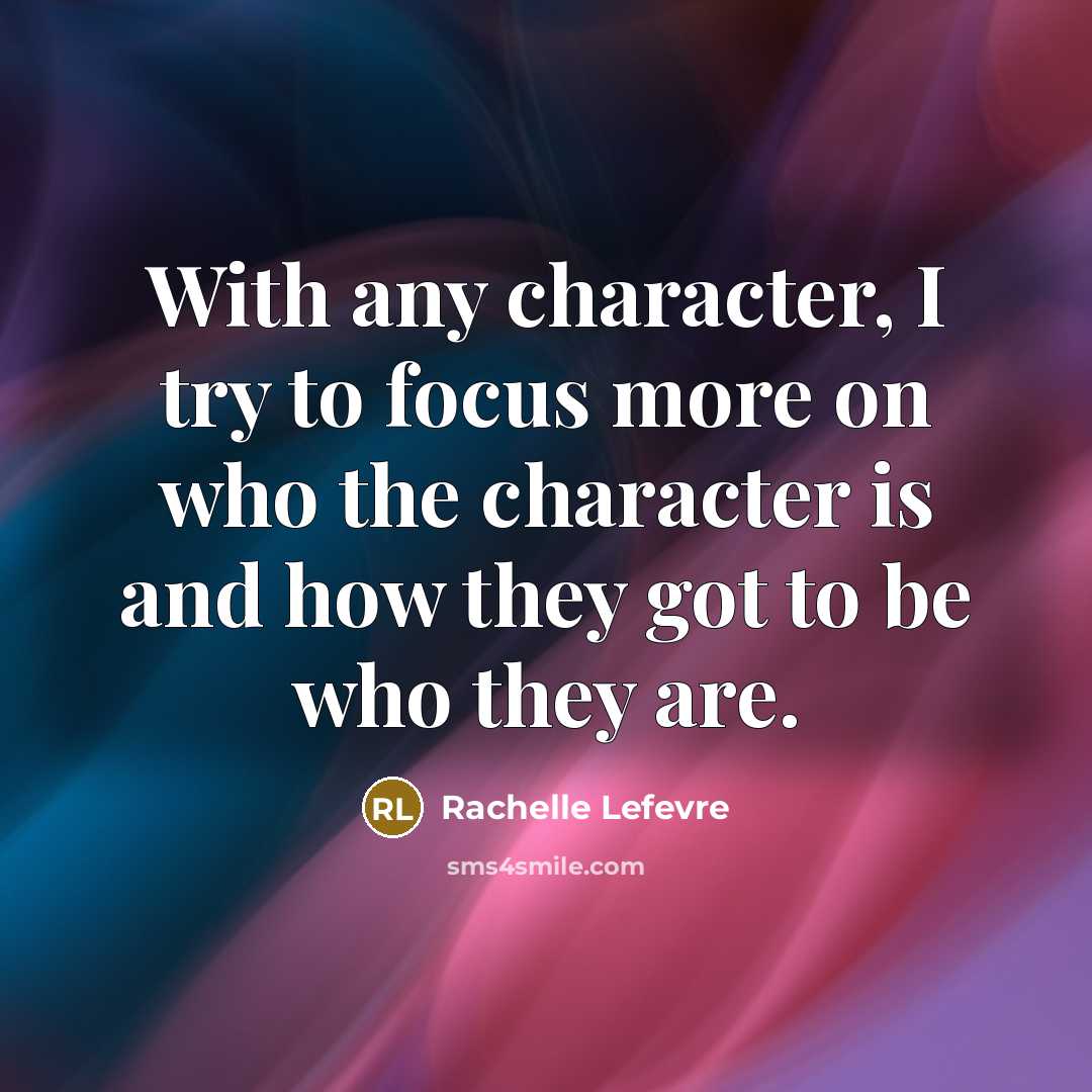 “With any character, I try to focus more on who…” quote by Rachelle Lefevre