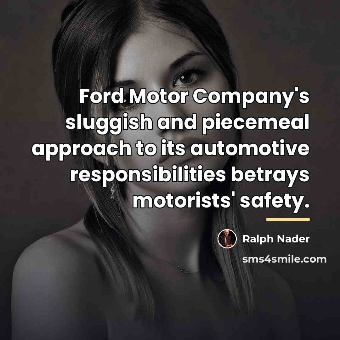 “Ford Motor Company's sluggish and piecemeal approach to its automotive…” quote by Ralph Nader