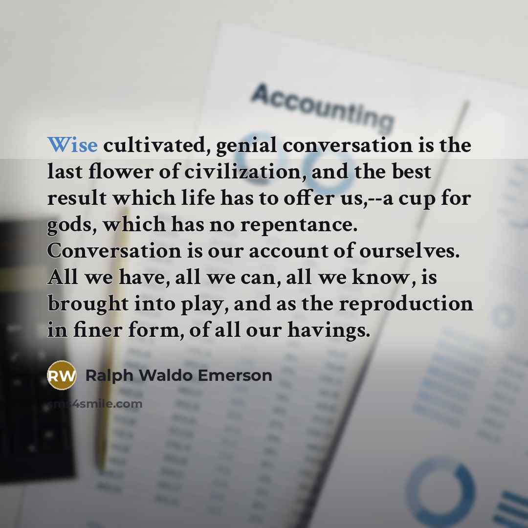“Wise cultivated, genial conversation is the last flower of civilization,…” quote by Ralph Waldo Emerson