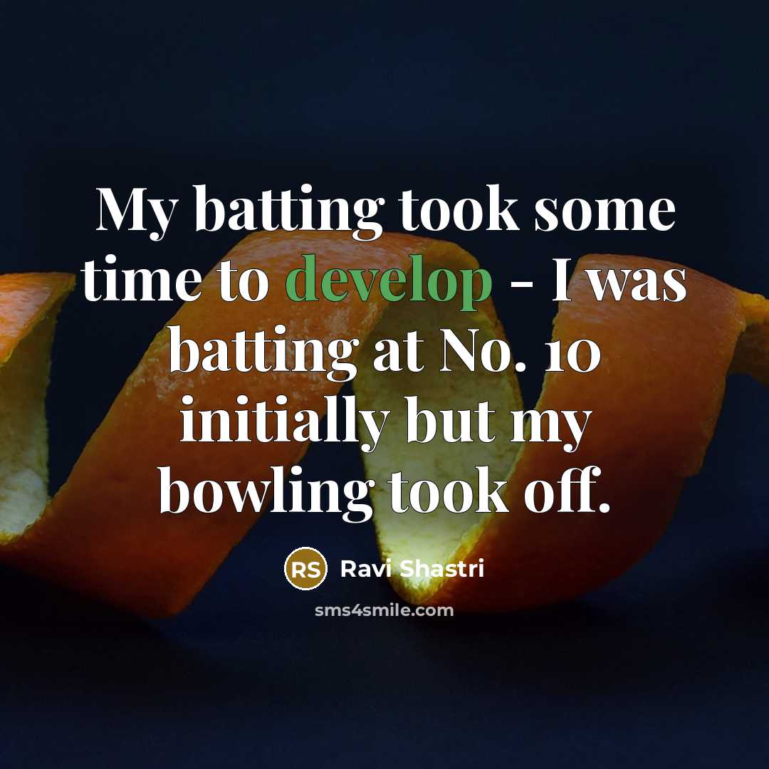 “My batting took some time to develop - I was…” quote by Ravi Shastri