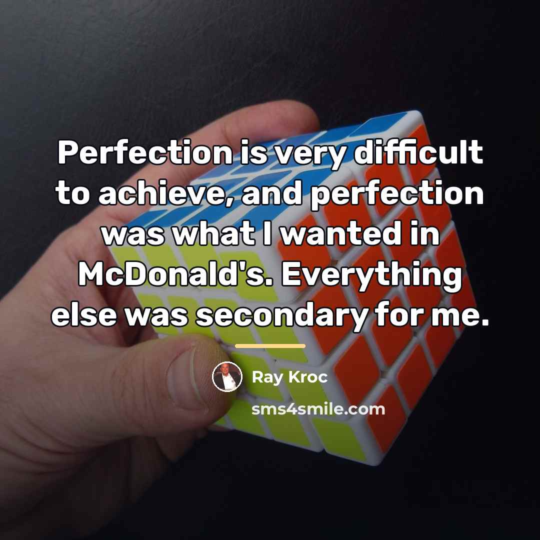 “Perfection is very difficult to achieve, and perfection was what…” quote by Ray Kroc