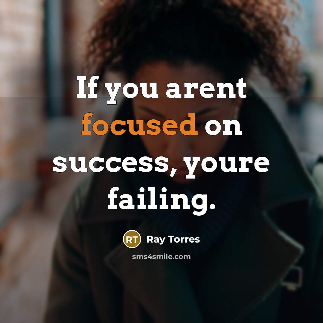 “If you arent focused on success, youre failing.…” quote by Ray Torres