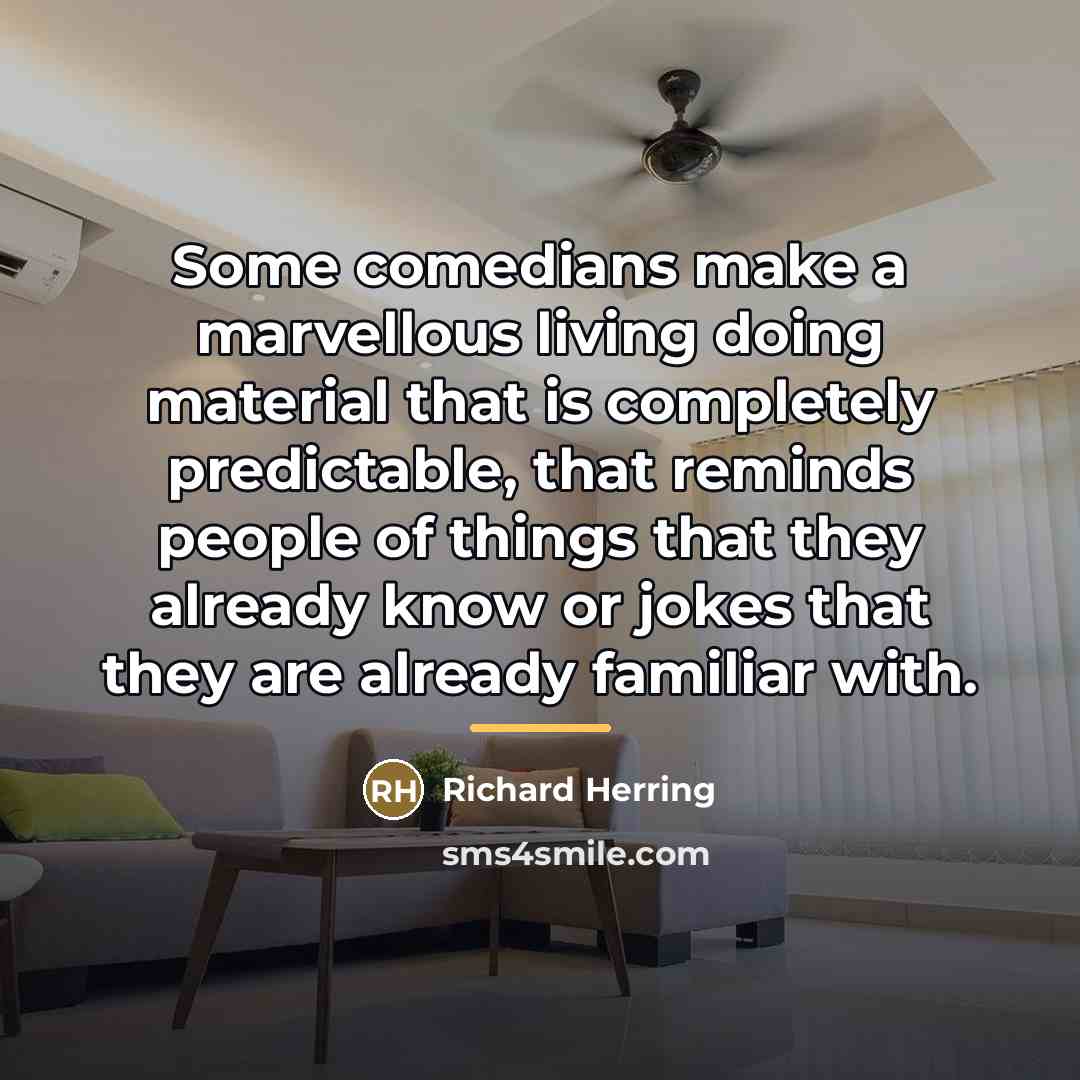 “Some comedians make a marvellous living doing material that is…” quote by Richard Herring