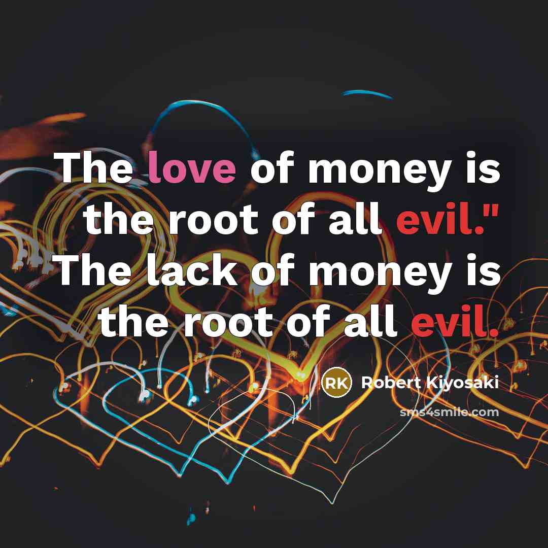 “The love of money is the root of all evil."…” quote by Robert Kiyosaki