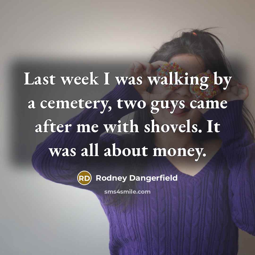 “Last week I was walking by a cemetery, two guys…” quote by Rodney Dangerfield