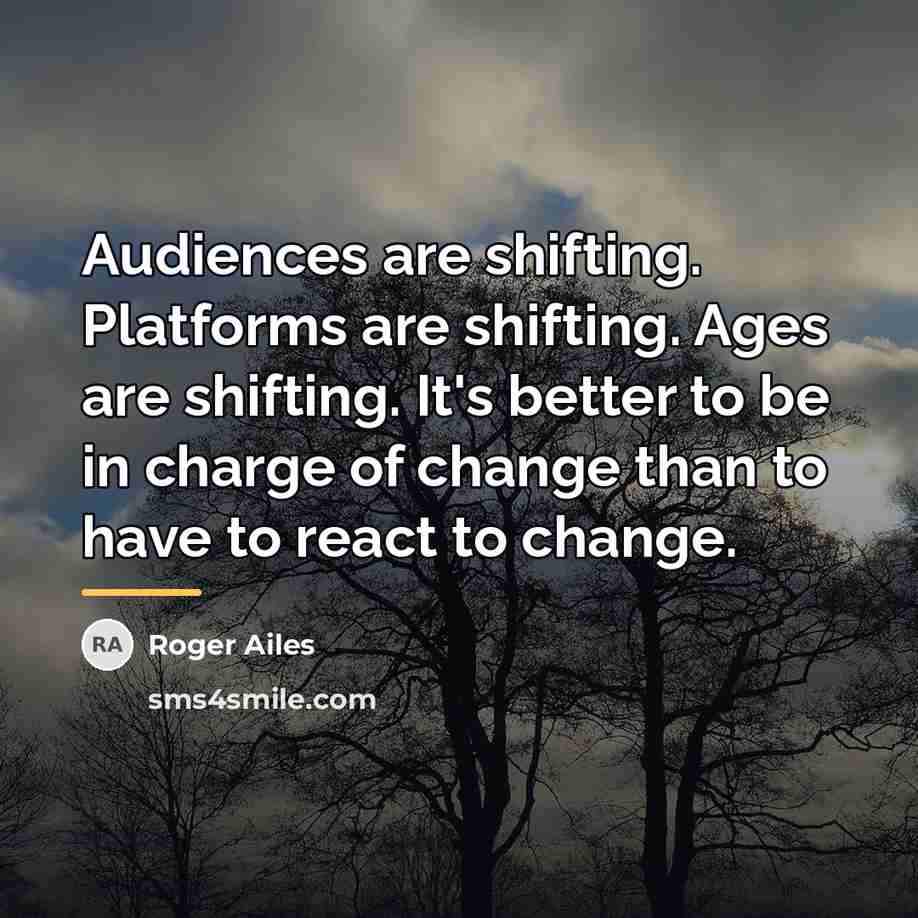 “Audiences are shifting. Platforms are shifting. Ages are shifting. It's…” quote by Roger Ailes