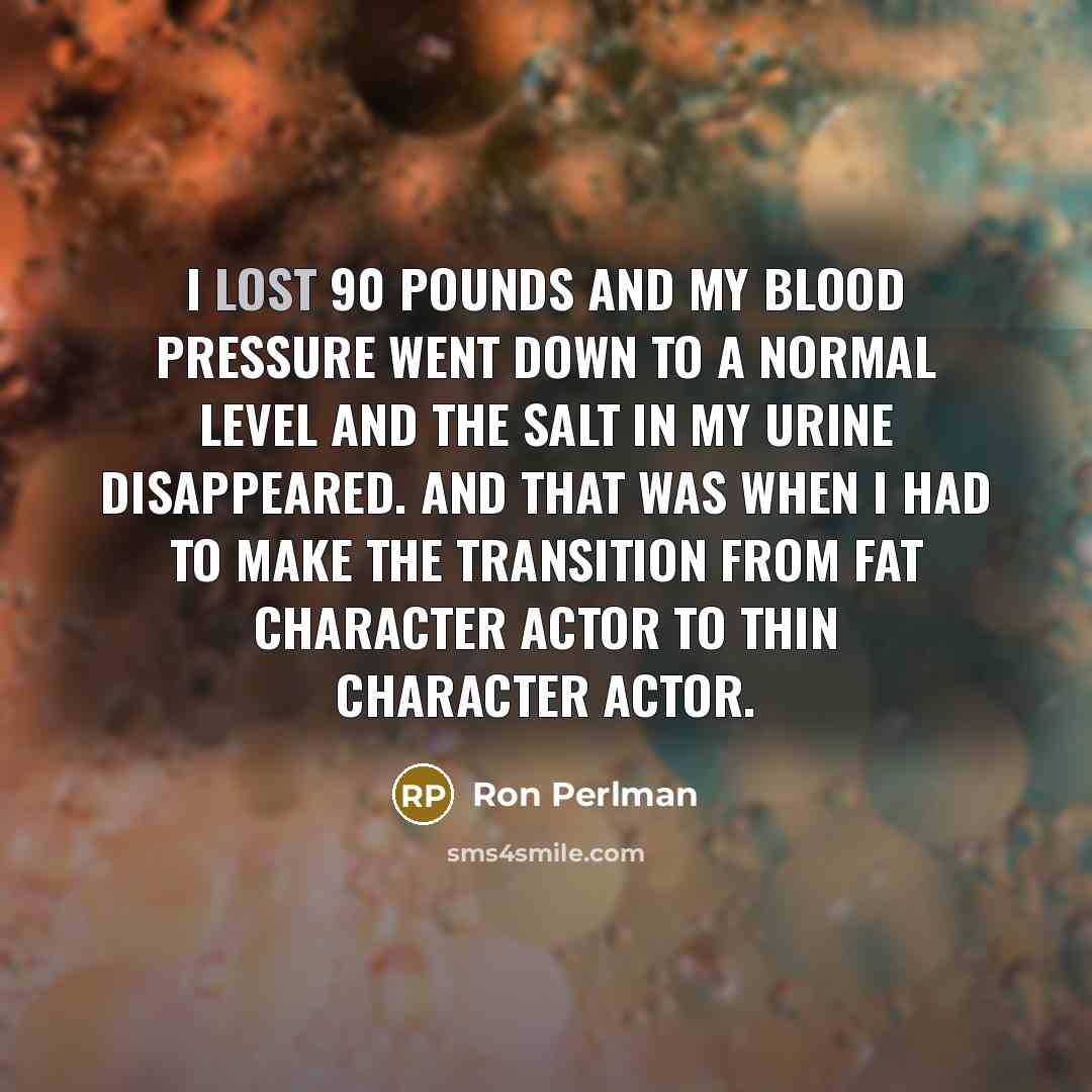 “I lost 90 pounds and my blood pressure went down…” quote by Ron Perlman