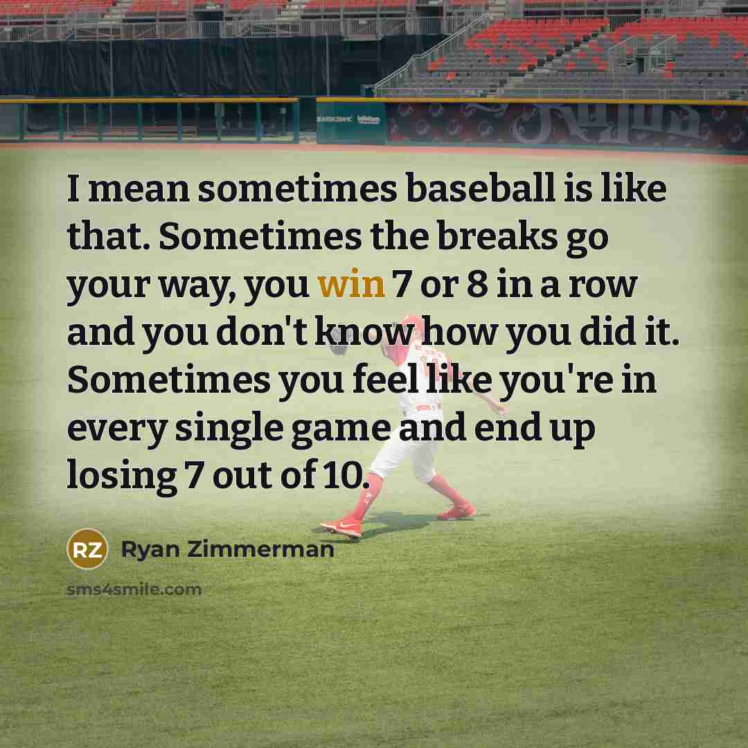 “I mean sometimes baseball is like that. Sometimes the breaks…” quote by Ryan Zimmerman