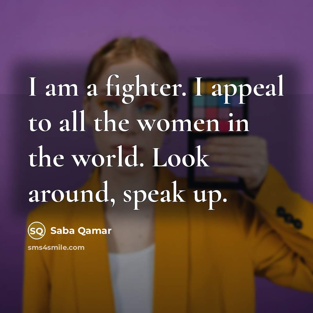 “I am a fighter. I appeal to all the women…” quote by Saba Qamar