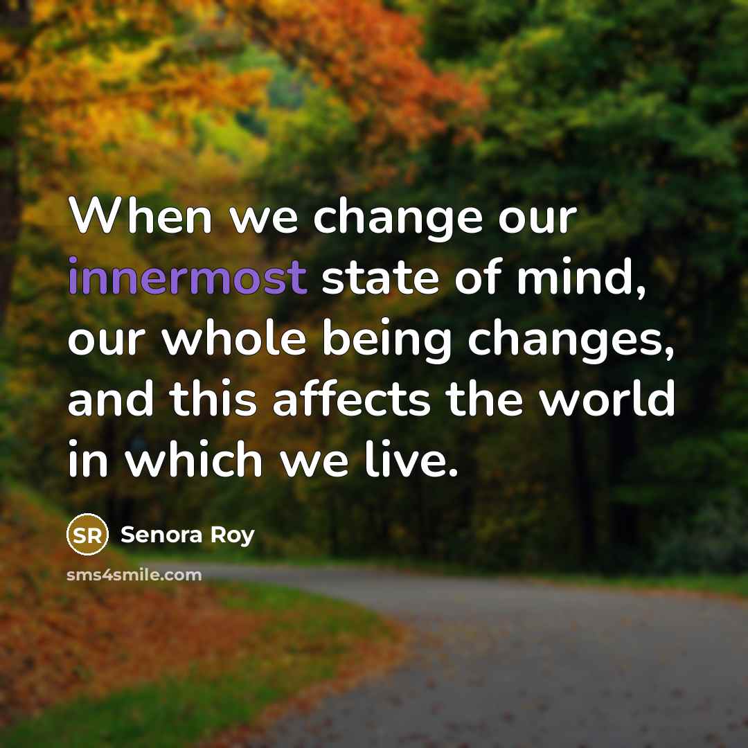 “When we change our innermost state of mind, our whole…” quote by Senora Roy