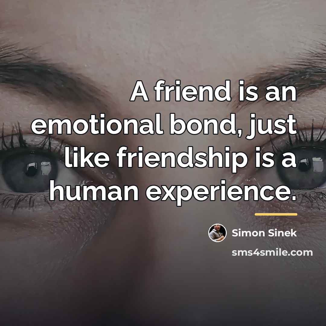 “A friend is an emotional bond, just like friendship is…” quote by Simon Sinek