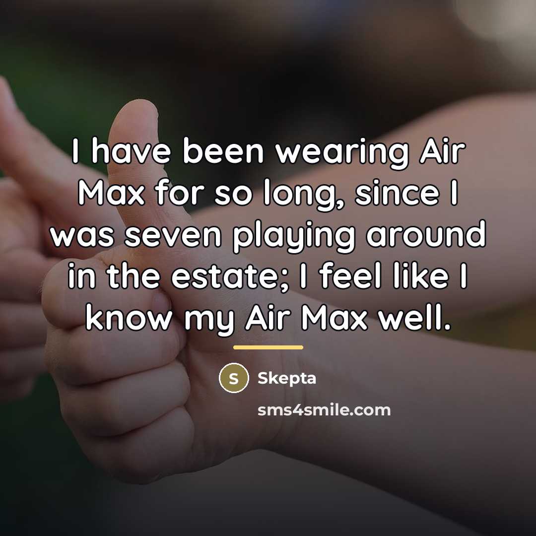 “I have been wearing Air Max for so long, since…” quote by Skepta