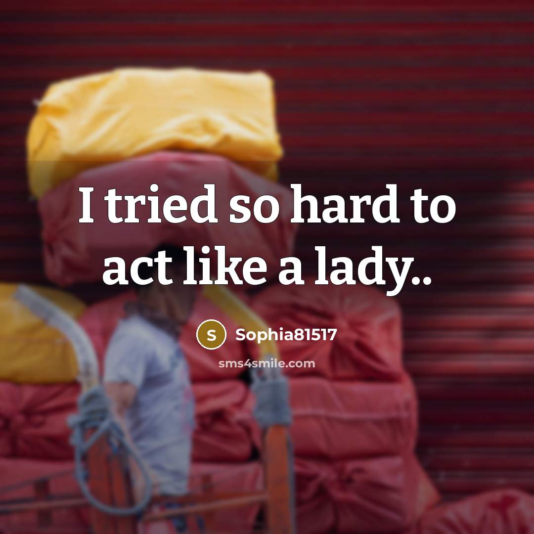 “I tried so hard to act like a lady..…” quote by Sophia81517