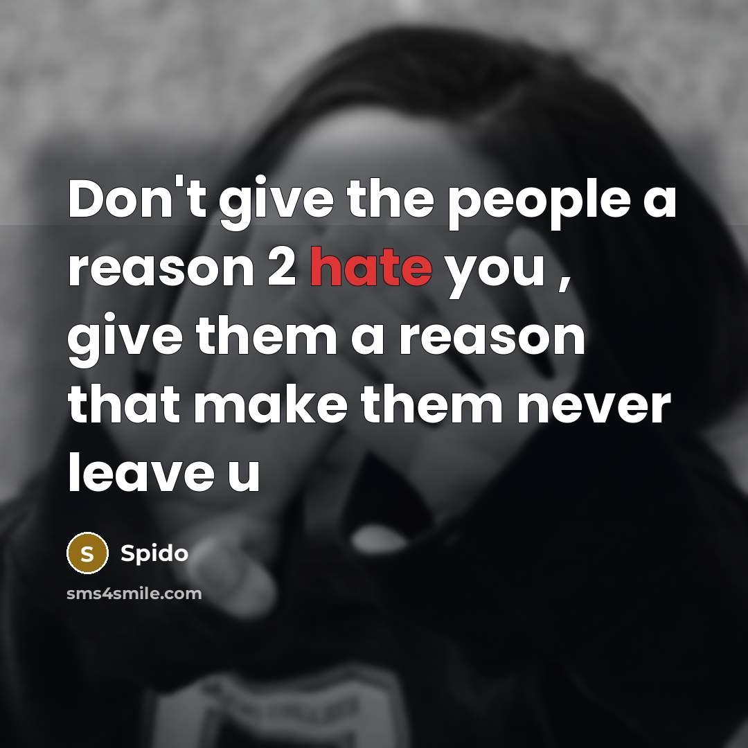 “Don't give the people a reason 2 hate you , give them a reason that make them never leave u” quote by Spido