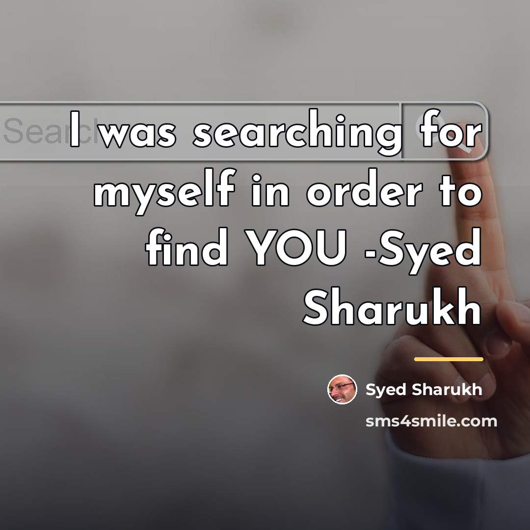 “I was searching for myself in order to find YOU…” quote by Syed Sharukh
