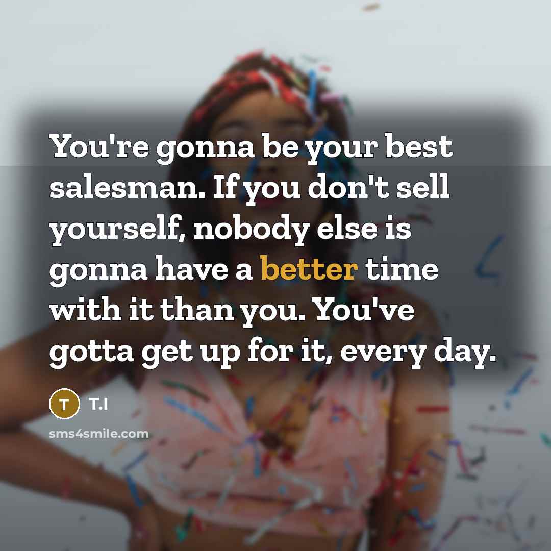 “You're gonna be your best salesman. If you don't sell…” quote by T.I