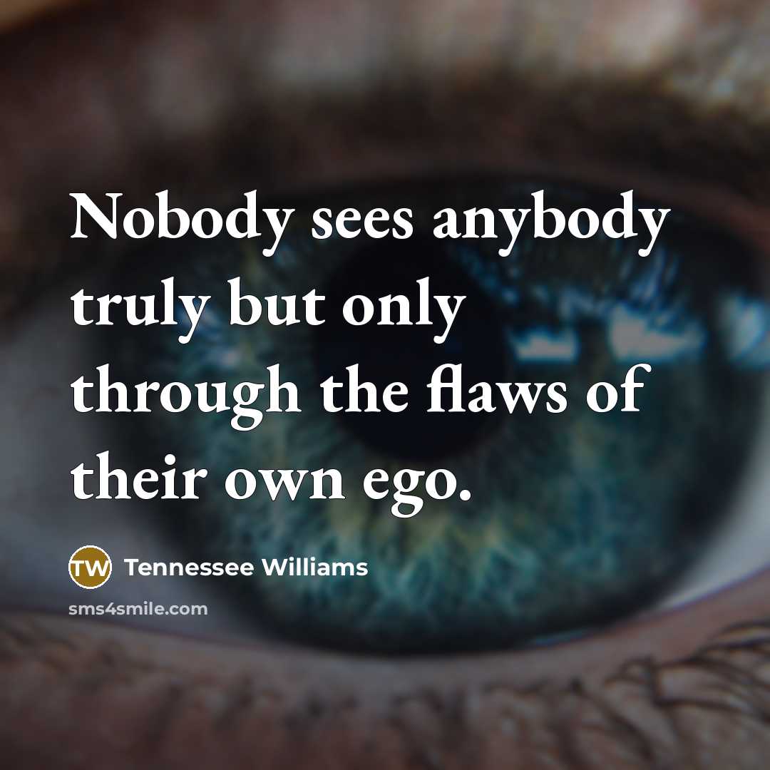 “Nobody sees anybody truly but only through the flaws of…” quote by Tennessee Williams