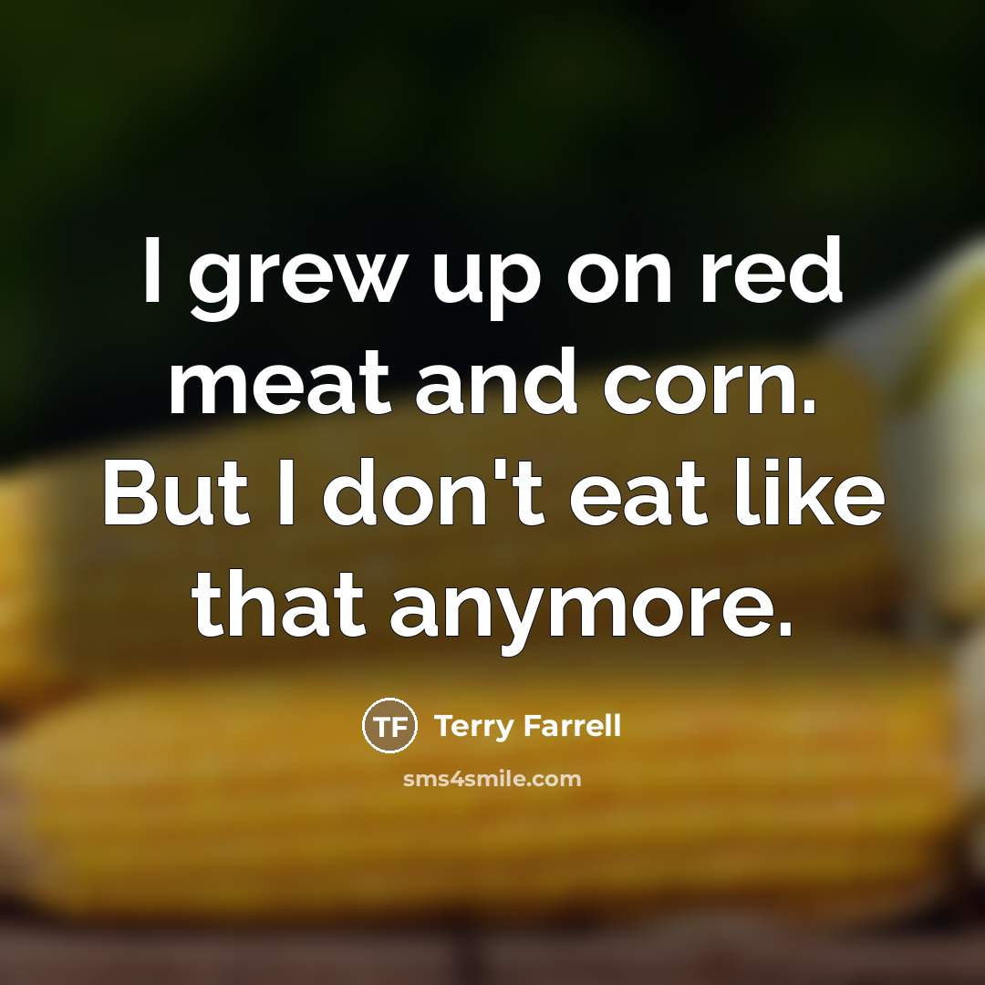 “I grew up on red meat and corn. But I…” quote by Terry Farrell
