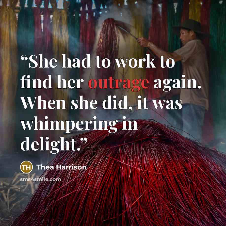 “She had to work to find her outrage again. When she did, it was whimpering in delight.” quote by Thea Harrison