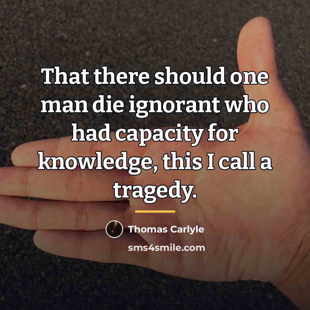 “That there should one man die ignorant who had capacity…” quote by Thomas Carlyle