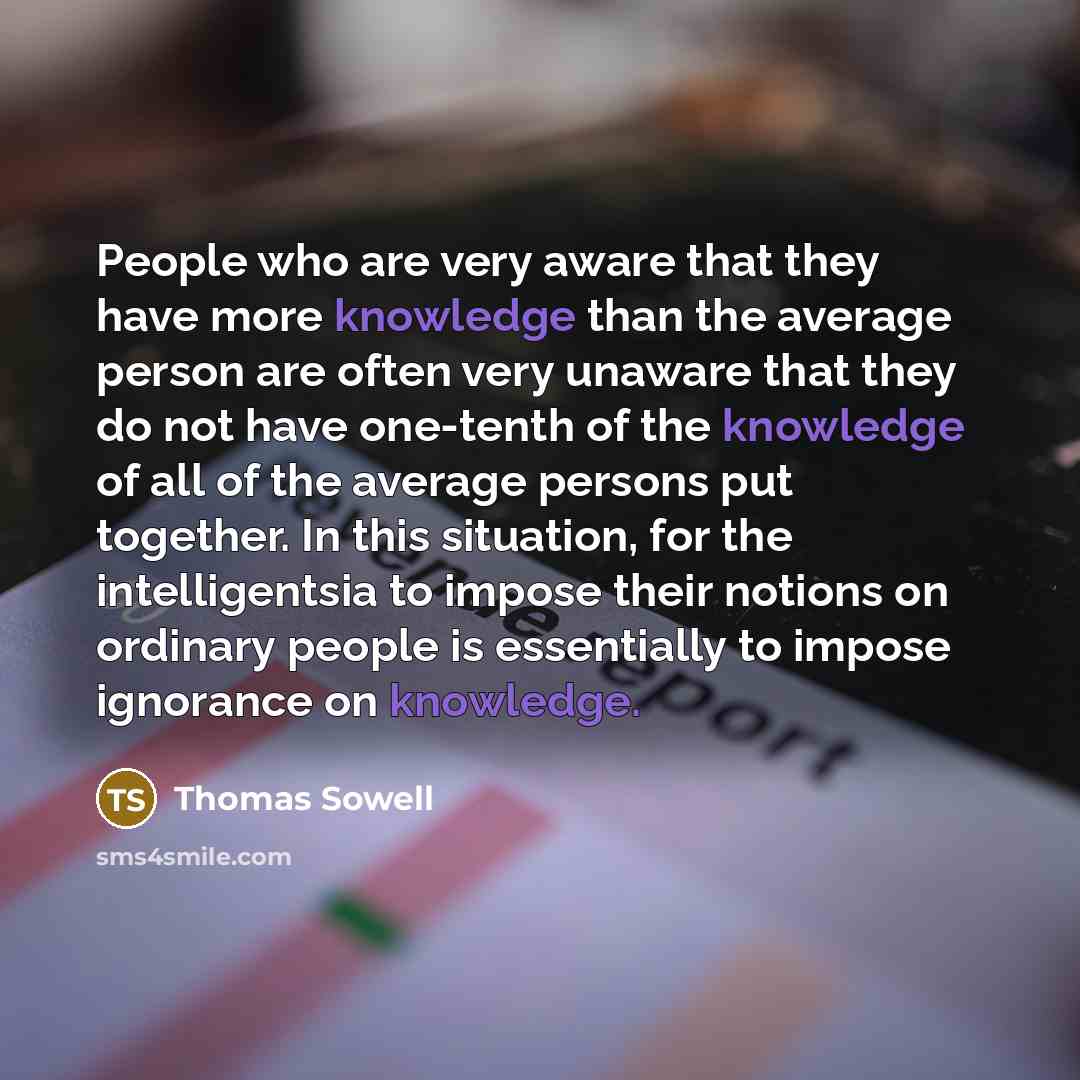 “People who are very aware that they have more knowledge…” quote by Thomas Sowell