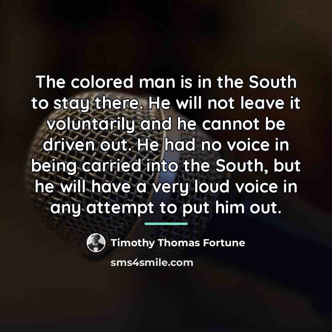 “The colored man is in the South to stay there.…” quote by Timothy Thomas Fortune