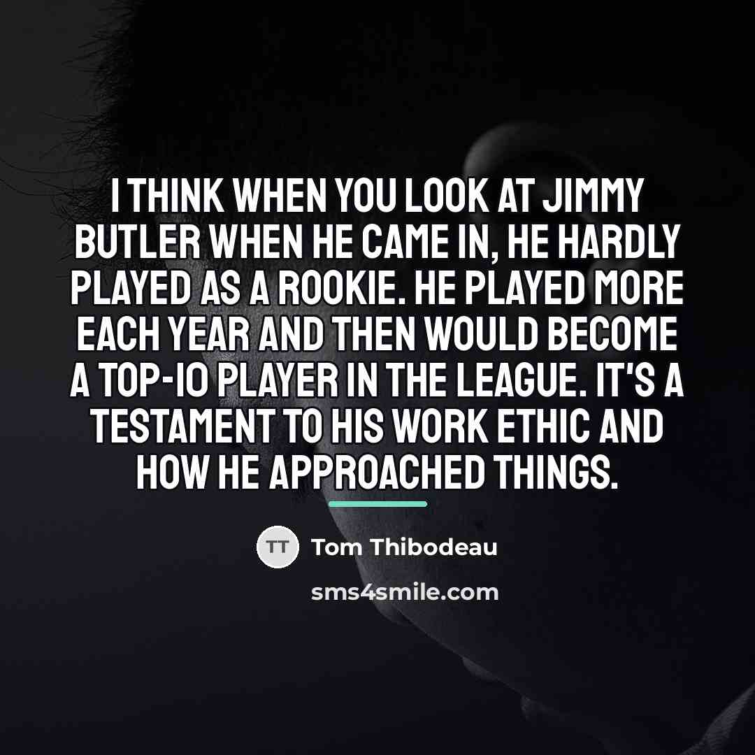 “I think when you look at Jimmy Butler when he…” quote by Tom Thibodeau
