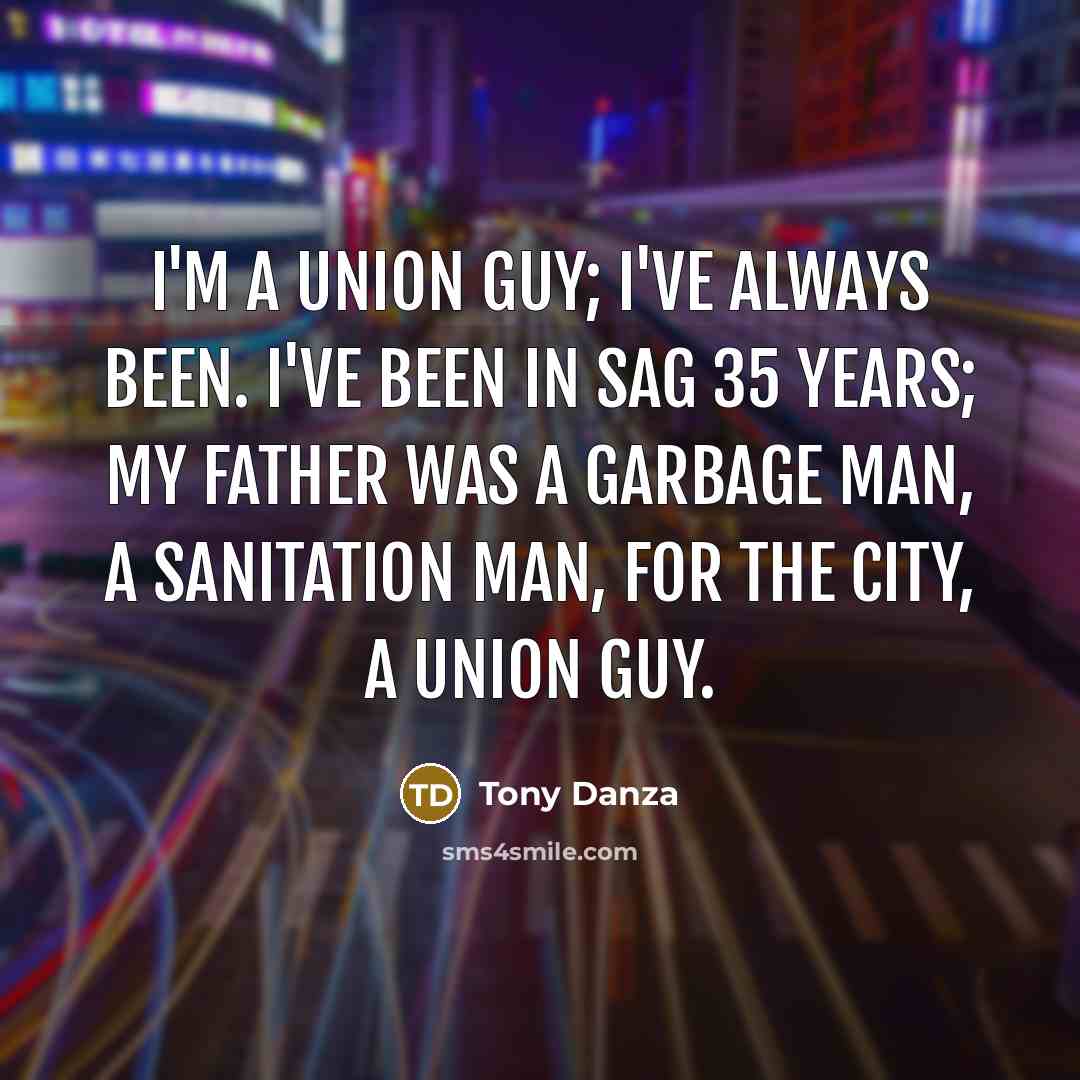 “I'm a union guy; I've always been. I've been in…” quote by Tony Danza