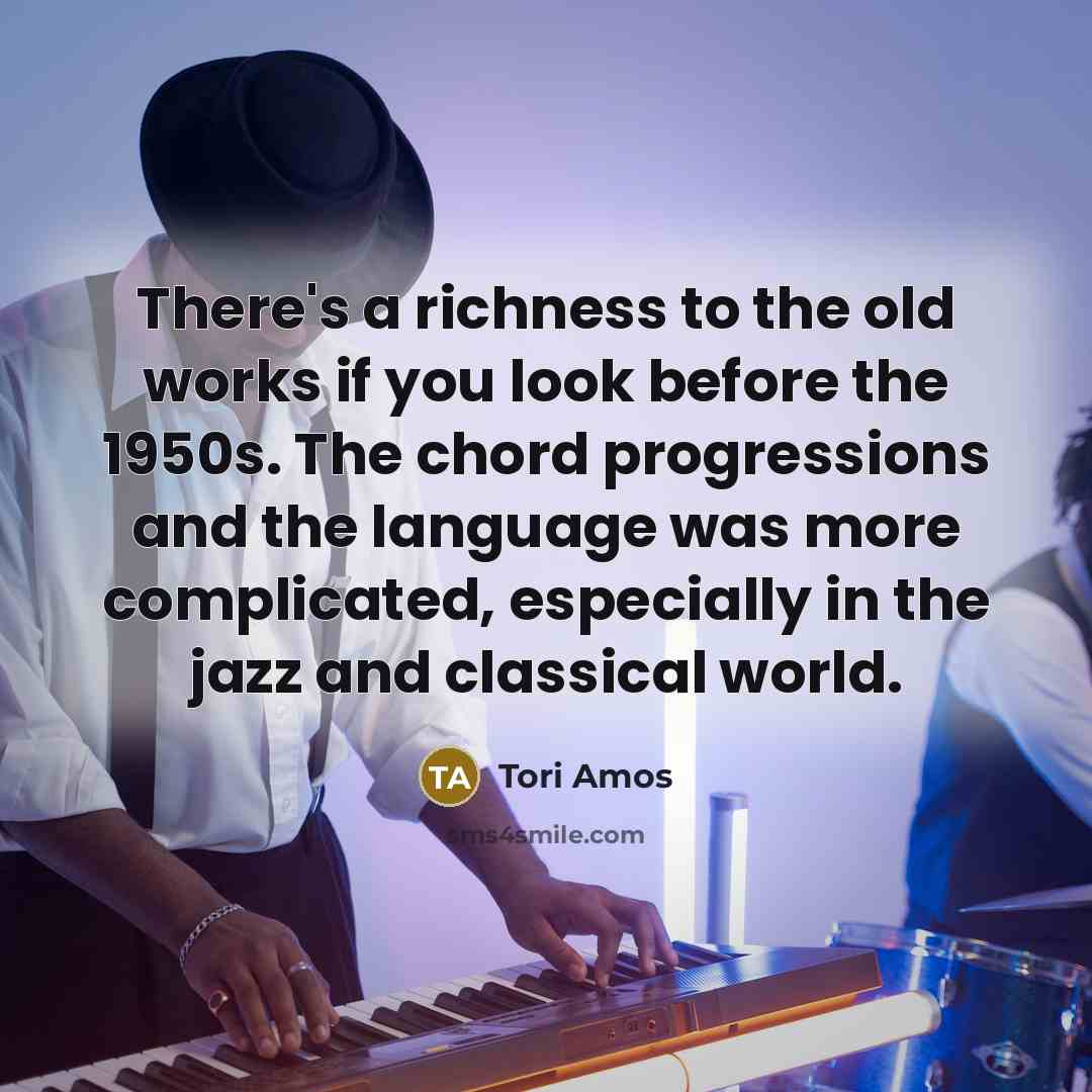 “There's a richness to the old works if you look…” quote by Tori Amos
