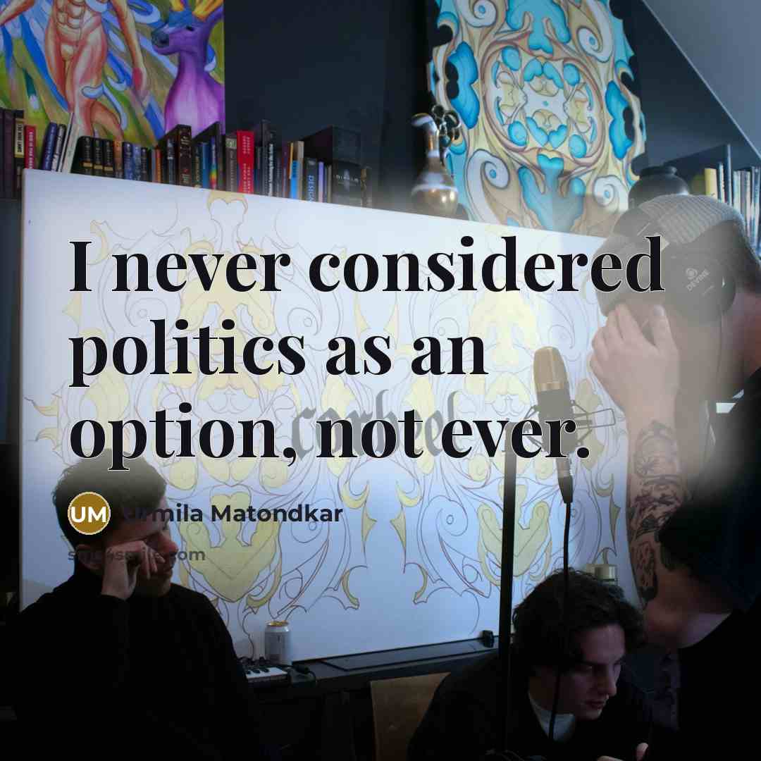 “I never considered politics as an option, not ever.…” quote by Urmila Matondkar