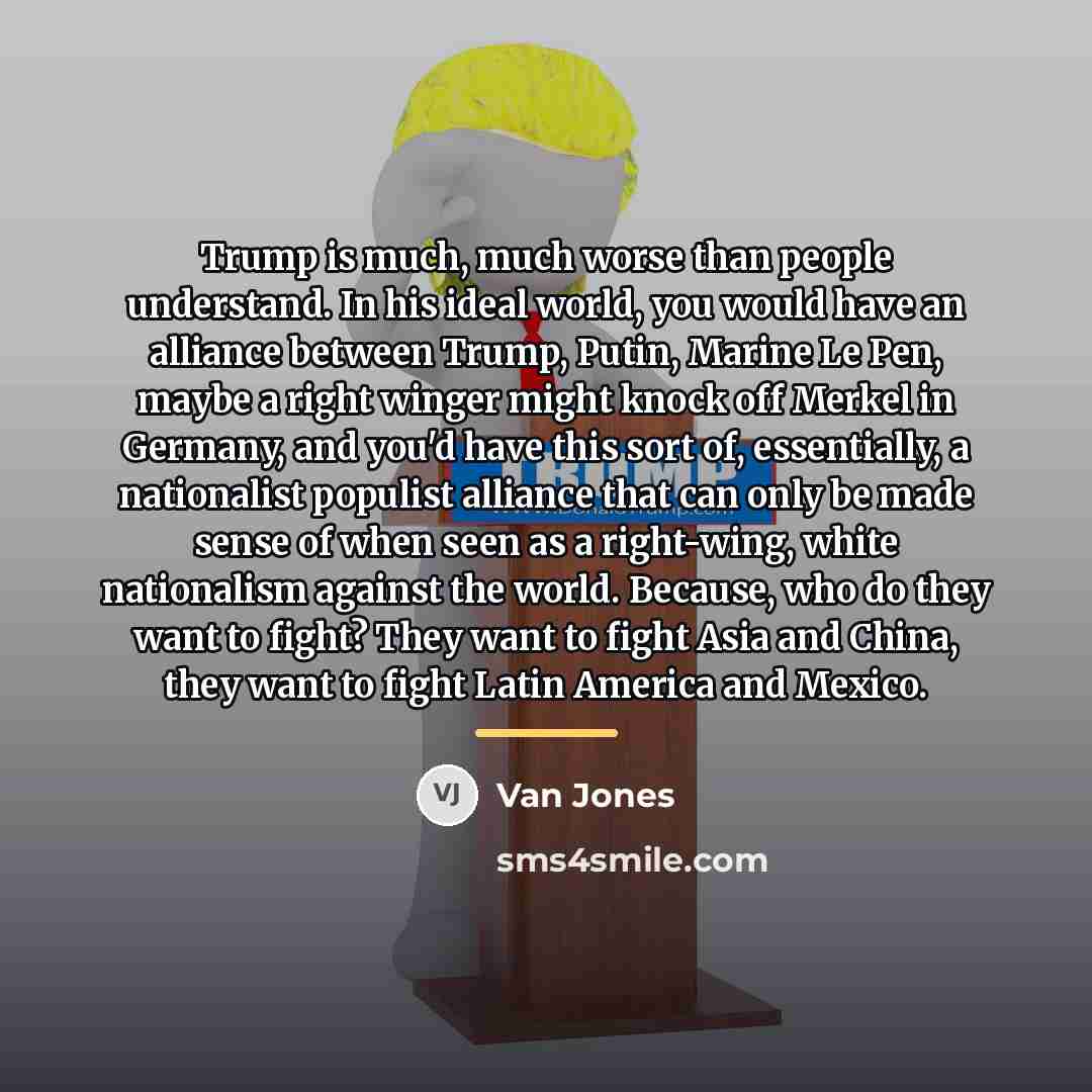 “Trump is much, much worse than people understand. In his…” quote by Van Jones