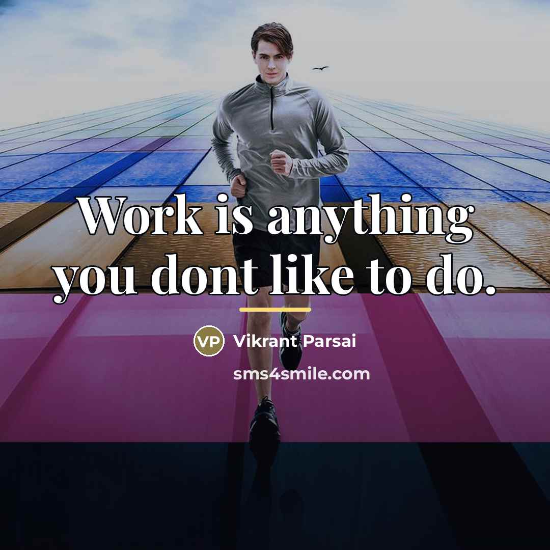 “Work is anything you dont like to do.…” quote by Vikrant Parsai