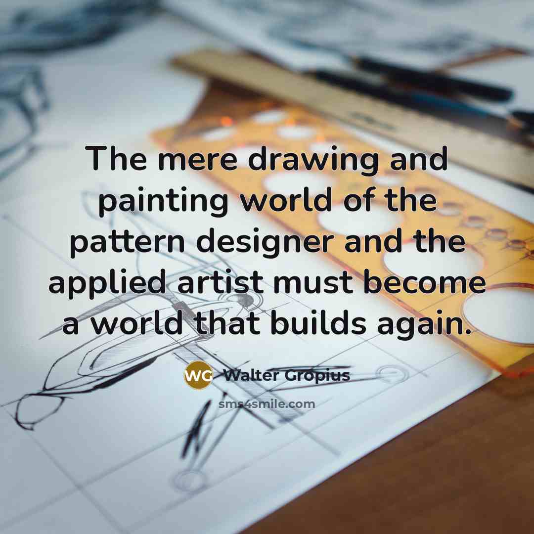 “The mere drawing and painting world of the pattern designer…” quote by Walter Gropius