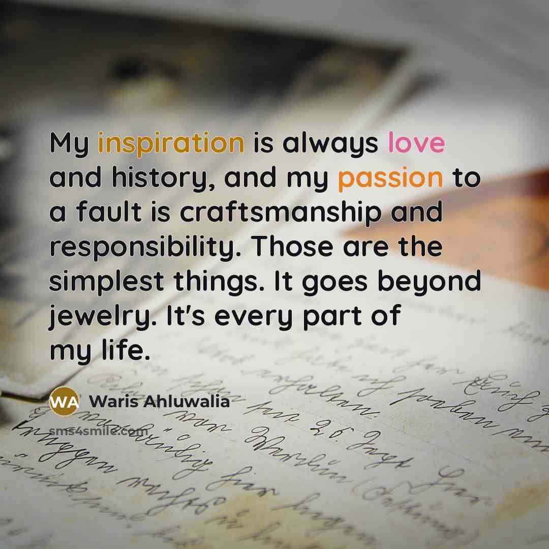 “My inspiration is always love and history, and my passion…” quote by Waris Ahluwalia