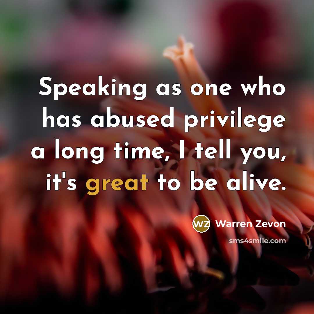 “Speaking as one who has abused privilege a long time,…” quote by Warren Zevon