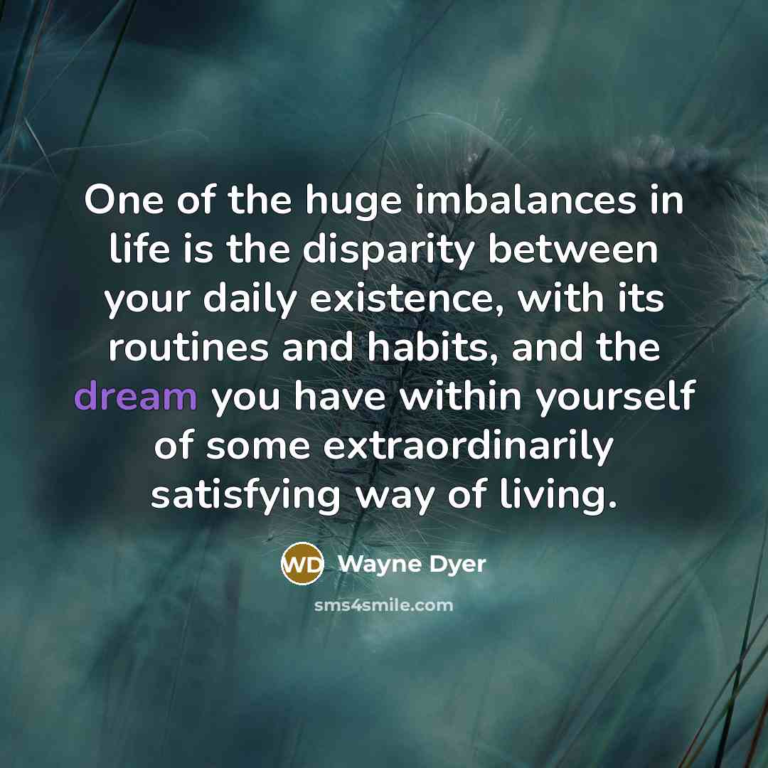 “One of the huge imbalances in life is the disparity…” quote by Wayne Dyer