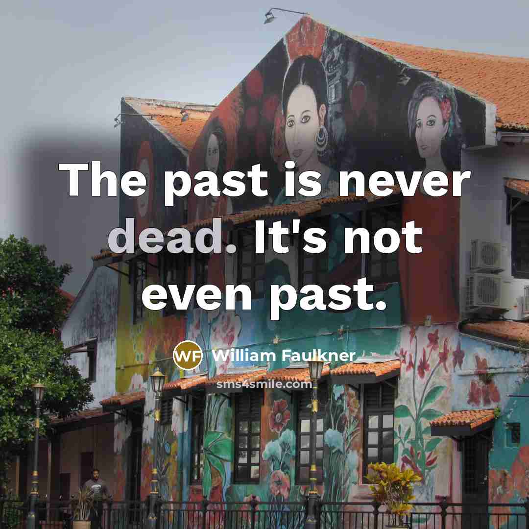 “The past is never dead. It's not even past.…” quote by William Faulkner
